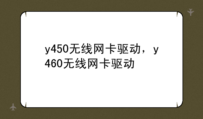 y450无线网卡驱动，y460无线网卡驱动