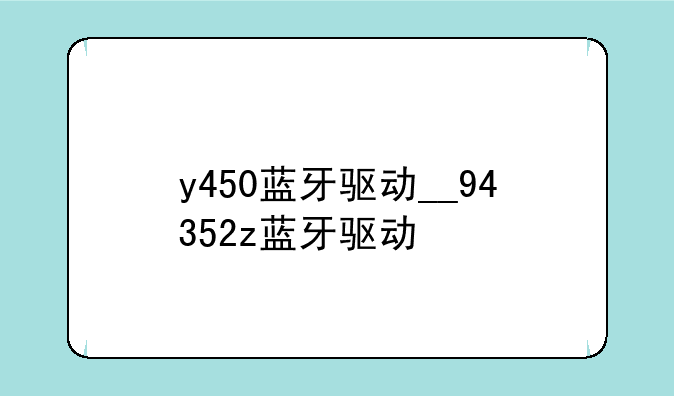y450蓝牙驱动__94352z蓝牙驱动