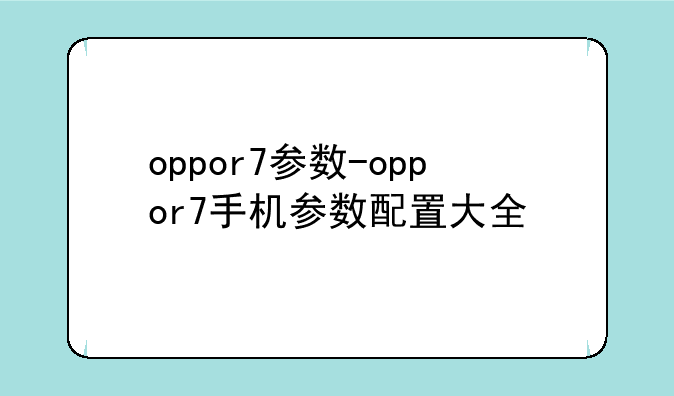 oppor7参数-oppor7手机参数配置大全