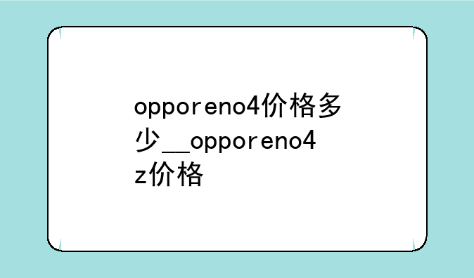 opporeno4价格多少__opporeno4z价格