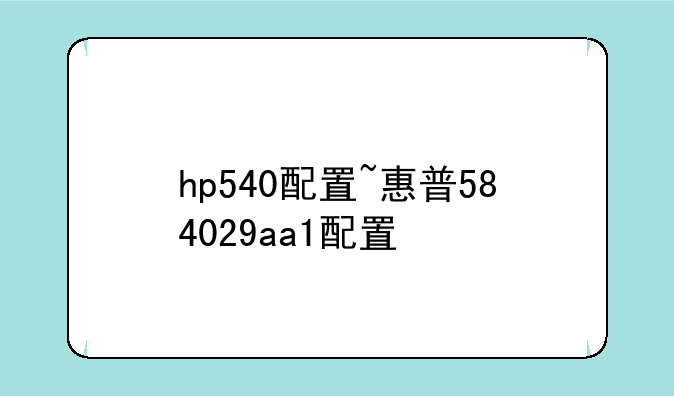 hp540配置~惠普584029aa1配置