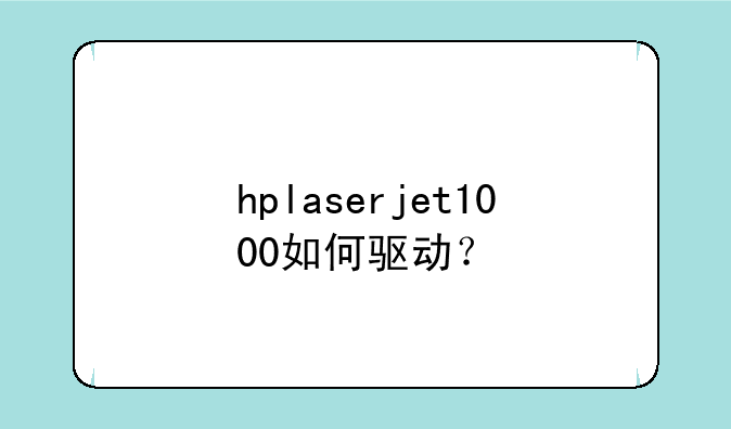 hplaserjet1000如何驱动？、惠普100