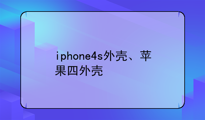 iphone4s外壳、苹果四外壳