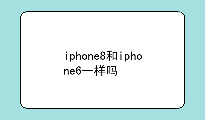 iphone8和iphone6一样吗